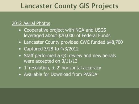 Lancaster County GIS Projects 2012 Aerial Photos Cooperative project with NGA and USGS leveraged about $70,000 of Federal Funds Lancaster County provided.