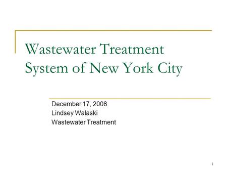 1 Wastewater Treatment System of New York City December 17, 2008 Lindsey Walaski Wastewater Treatment.