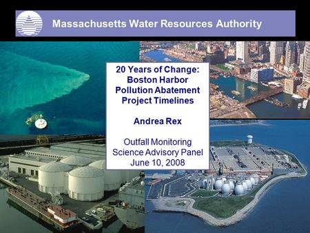 Massachusetts Water Resources Authority Frederick A. Laskey Executive Director 20 Years of Change: Boston Harbor Pollution Abatement Project Timelines.