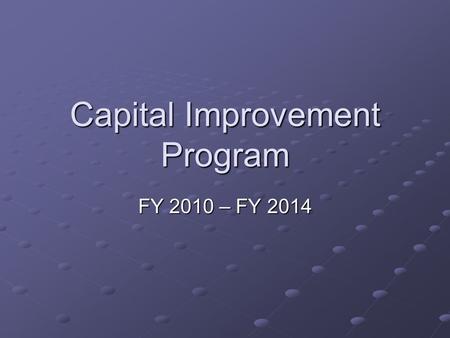 Capital Improvement Program FY 2010 – FY 2014. CIP 2010 – 2014: A Measured Approach A CIP is strategic in funding projects that advance the economic outlook.