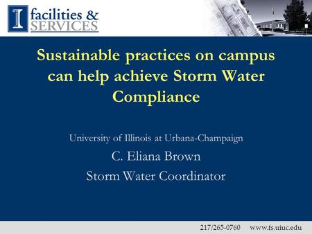 217/265-0760 www.fs.uiuc.edu Sustainable practices on campus can help achieve Storm Water Compliance University of Illinois at Urbana-Champaign C. Eliana.