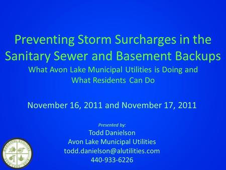 Preventing Storm Surcharges in the Sanitary Sewer and Basement Backups What Avon Lake Municipal Utilities is Doing and What Residents Can Do November 16,