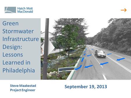  Steve Maakestad Project Engineer September 19, 2013 Green Stormwater Infrastructure Design: Lessons Learned in Philadelphia.