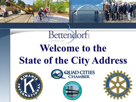 1 Welcome to the State of the City Address. 2 The City of Bettendorf is the PREMIER CITY in which to live! The City of Bettendorf is the most livable.