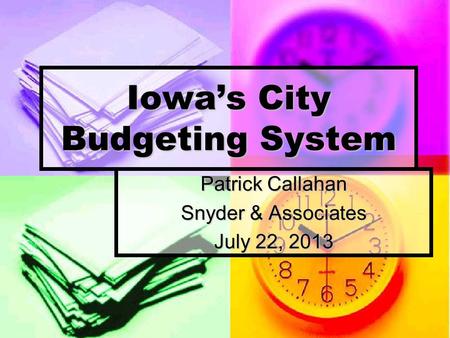 Iowa’s City Budgeting System Patrick Callahan Snyder & Associates July 22, 2013.