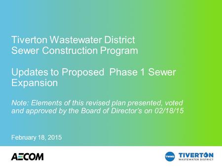 AECOM Technical Services, Inc. February 18, 2015 Tiverton Wastewater District Sewer Construction Program Updates to Proposed Phase 1 Sewer Expansion Note: