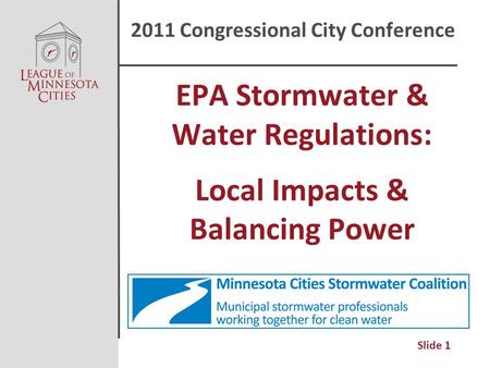 Slide 1 EPA Stormwater & Water Regulations: Local Impacts & Balancing Power 2011 Congressional City Conference.