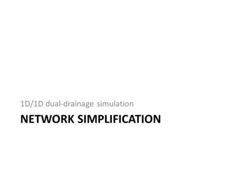 NETWORK SIMPLIFICATION 1D/1D dual-drainage simulation.