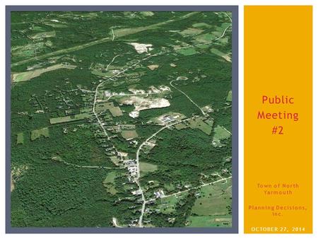 Public Meeting #2 Town of North Yarmouth Planning Decisions, Inc. OCTOBER 27, 2014.