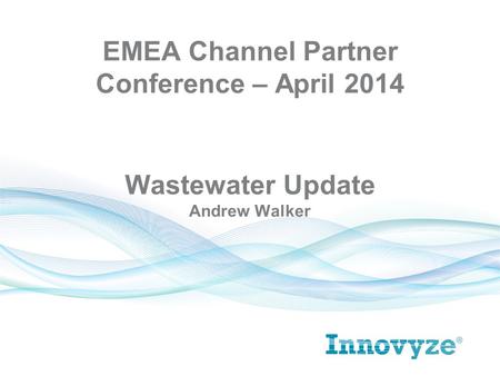Wastewater Update Andrew Walker EMEA Channel Partner Conference – April 2014.