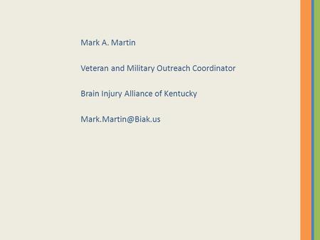 Mark A. Martin Veteran and Military Outreach Coordinator Brain Injury Alliance of Kentucky