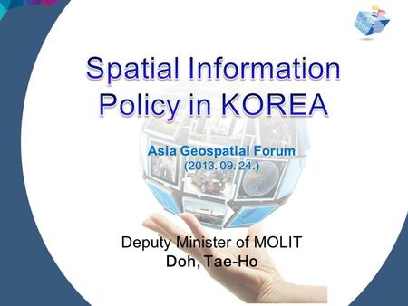 Deputy Minister of MOLIT Doh, Tae-Ho Asia Geospatial Forum (2013. 09. 24.)