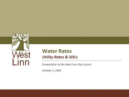 Water Rates Utility Rates & SDCs Presentation to the West Linn City Council October 5, 2009.