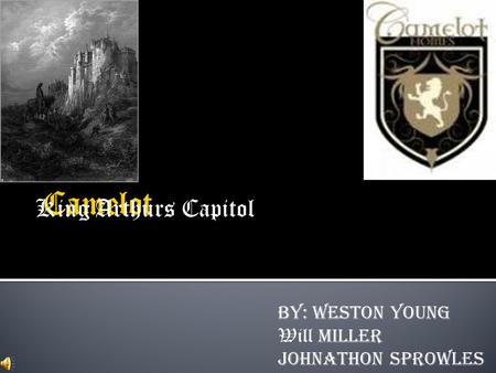 King Arthurs Capitol By: Weston Young Will Miller Johnathon Sprowles.