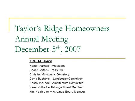 TRHOA Board Robert Parnell – President Roger Porter – Treasurer Christian Gunther – Secretary David Buchthal – Landscape Committee Randy McLeod - Architecture.