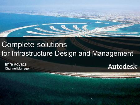Autodesk – 2008 product family 1 Complete solutions for Infrastructure Design and Management Imre Kovacs Channel Manager.