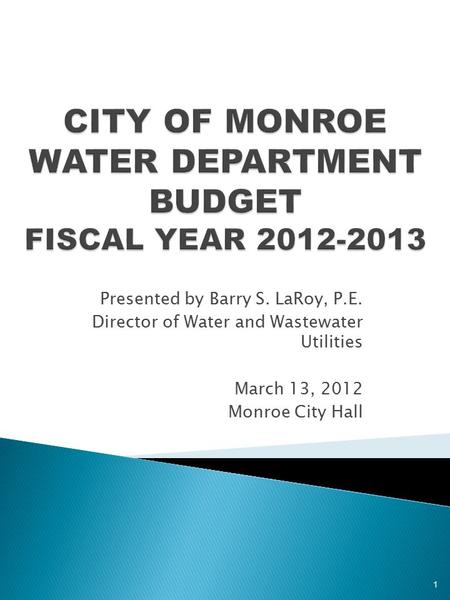 Presented by Barry S. LaRoy, P.E. Director of Water and Wastewater Utilities March 13, 2012 Monroe City Hall 1.