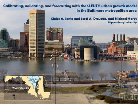 Calibrating, validating, and forecasting with the SLEUTH urban growth model in the Baltimore metropolitan area Claire A. Jantz and Scott A. Drzyzga, and.