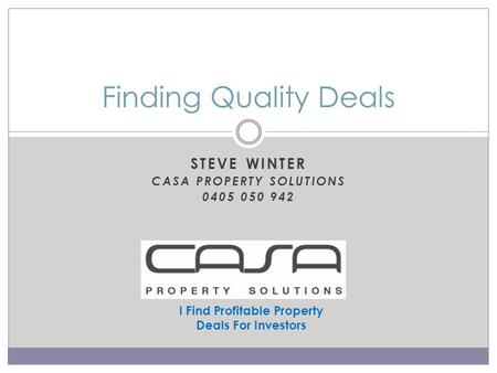 STEVE WINTER CASA PROPERTY SOLUTIONS 0405 050 942 Finding Quality Deals I Find Profitable Property Deals For Investors.