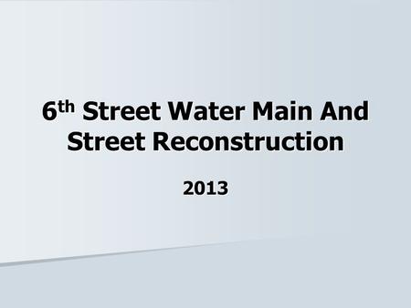 6 th Street Water Main And Street Reconstruction 2013.