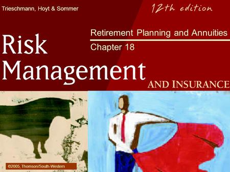 Trieschmann, Hoyt & Sommer Retirement Planning and Annuities Chapter 18 ©2005, Thomson/South-Western.