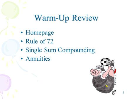 1 Warm-Up Review Homepage Rule of 72 Single Sum Compounding Annuities.