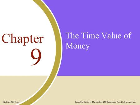 The Time Value of Money 9 Chapter Copyright © 2011 by The McGraw-Hill Companies, Inc. All rights reserved. McGraw-Hill/Irwin.