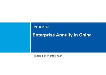 Enterprise Annuity in China Oct 28, 2009 Prepared by Wentao Yuan.