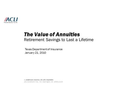 © AMERICAN COUNCIL OF LIFE INSURERS 101 Constitution Ave., NW, Washington, DC 20001-2133 The Value of Annuities Retirement Savings to Last a Lifetime Texas.