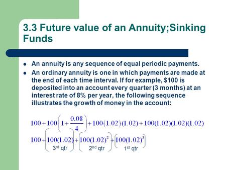 3.3 Future value of an Annuity;Sinking Funds An annuity is any sequence of equal periodic payments. An ordinary annuity is one in which payments are made.