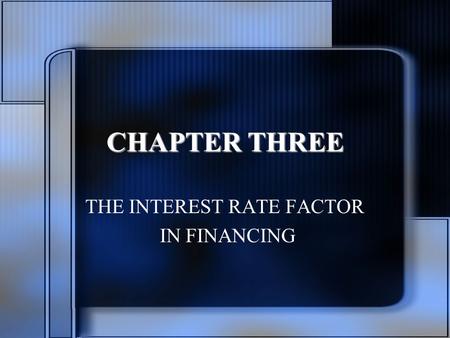 CHAPTER THREE THE INTEREST RATE FACTOR IN FINANCING.