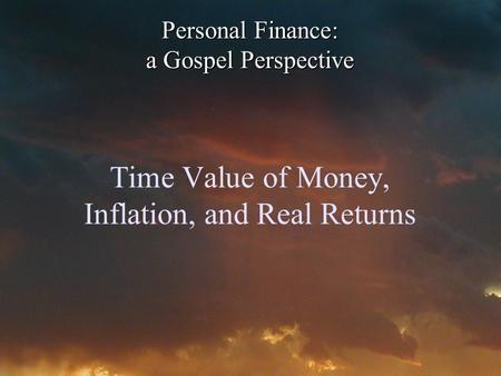Time Value of Money, Inflation, and Real Returns Personal Finance: a Gospel Perspective.