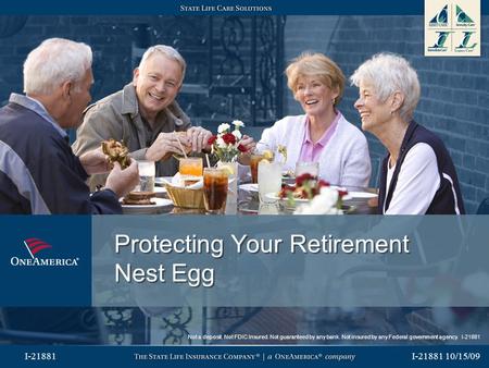 I-21881 10/15/09 I-21881 Protecting Your Retirement Nest Egg Not a deposit. Not FDIC Insured. Not guaranteed by any bank. Not insured by any Federal government.