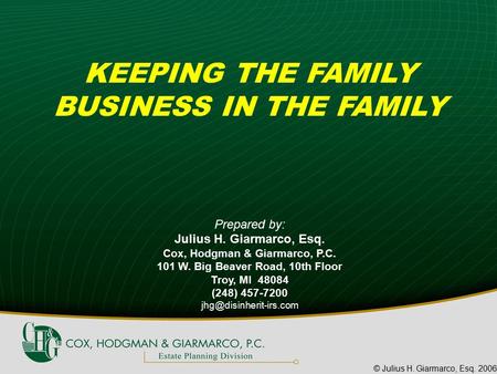 © Julius H. Giarmarco, Esq. 2006 KEEPING THE FAMILY BUSINESS IN THE FAMILY Prepared by: Julius H. Giarmarco, Esq. Cox, Hodgman & Giarmarco, P.C. 101 W.
