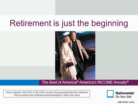 Retirement is just the beginning The Best of America ® America’s INCOME Annuity ® IAM-0160AO (6/05) Not a deposit Not FDIC or NCUSIF insured Not guaranteed.