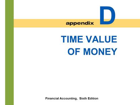 D- 1 TIME VALUE OF MONEY Financial Accounting, Sixth Edition D.