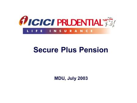 Secure Plus Pension MDU, July 2003. Who is this target consumer? Consumer base, that relates more to traditional kind of products…. Consumers who do not.