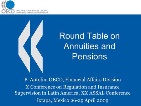 Round Table on Annuities and Pensions P. Antolin, OECD, Financial Affairs Division X Conference on Regulation and Insurance Supervision in Latin America,