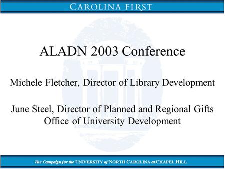 ALADN 2003 Conference Michele Fletcher, Director of Library Development June Steel, Director of Planned and Regional Gifts Office of University Development.