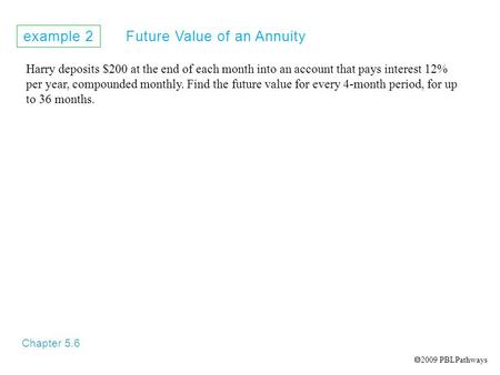 Example 2 Future Value of an Annuity Chapter 5.6 Harry deposits $200 at the end of each month into an account that pays interest 12% per year, compounded.