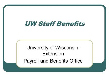 UW Staff Benefits University of Wisconsin- Extension Payroll and Benefits Office.