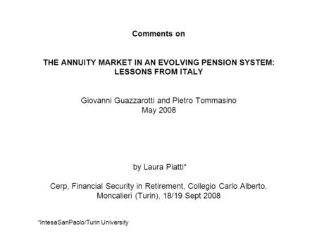 Comments on THE ANNUITY MARKET IN AN EVOLVING PENSION SYSTEM: LESSONS FROM ITALY Giovanni Guazzarotti and Pietro Tommasino May 2008 by Laura Piatti* Cerp,