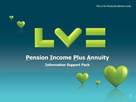 1 Pension Income Plus Annuity Information Support Pack This is for financial advisers only.