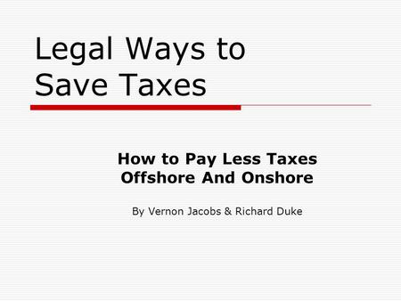 Legal Ways to Save Taxes How to Pay Less Taxes Offshore And Onshore By Vernon Jacobs & Richard Duke.