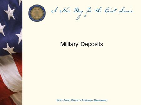 Military Deposits. Making a Military Deposit Military Deposit Objectives Explain the effect of not paying a military deposit Understand and explain how.