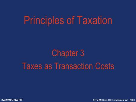 Irwin/McGraw-Hill ©The McGraw-Hill Companies, Inc., 2000 Principles of Taxation Chapter 3 Taxes as Transaction Costs.