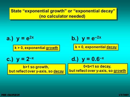1/3/2007 Pre-Calculus State “exponential growth” or “exponential decay” (no calculator needed) State “exponential growth” or “exponential decay” (no calculator.