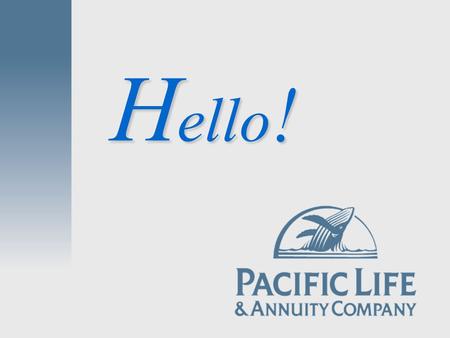 Ello ! H. Underwritten by Pacific Life & Annuity Company.