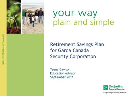 Retirement Savings Plan for Garda Canada Security Corporation Teena Dawson Education Advisor September 2011.