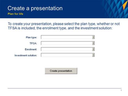 Plan for life Create a presentation 1 To create your presentation, please select the plan type, whether or not TFSA is included, the enrolment type, and.